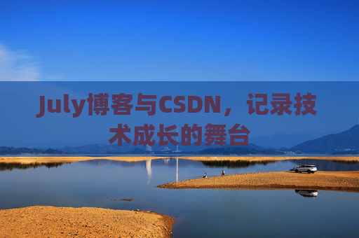 July博客与CSDN,记录技术成长的舞台 July博客与CSDN,记录技术成长的舞台