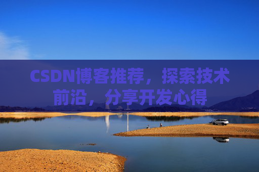 CSDN博客推荐，探索技术前沿，分享开发心得